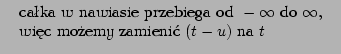 $\displaystyle \left \Vert \begin{array}{l} \textrm{ca�ka w nawiasie przebiega o...
...\textrm{wi�c mo�emy zamieni� } (t-u) \textrm{ na } t\;
\end{array} \right \Vert$