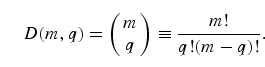 \begin{equation}
D(m,q) = \left(\matrix{m\cr
q}\right) \equiv\frac{m!}{q!(m-q)!}.
\end{equation}