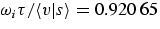 $\omega_i
\tau/\langle v\vert s\rangle = 0.920~65$