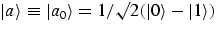 $\vert a\rangle 
\equiv \vert a_0\rangle = 1/\surd 2 (\vert\rangle - \vert 1\rangle 
)$