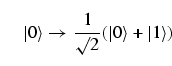 \begin{equation}
\vert\rangle \to \frac{1}{\surd 2} ( \vert\rangle + \vert 1 
\rangle)
\end{equation}