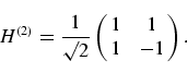 \begin{displaymath}
H^{(2)} = \frac{1}{\surd 2}
\left(\matrix{1 & 1\cr
1 & -1}\right).
\end{displaymath}