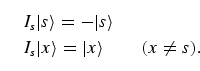 \begin{equation}
\eqalign{
I_s \vert s\rangle = - \vert s\rangle\cr
I_s \vert x\rangle = \vert x\rangle\tqs (x \neq s 
).}
\end{equation}