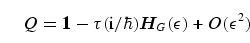 \begin{equation}
Q = \mbox{\bf 1} - \tau (\mathrm{i}/\hbar) {\bi H}_G (\epsilon) + 
O(\epsilon^2)
\end{equation}