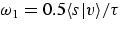 $\omega_1 = 0.5 
\langle s \vert v \rangle / \tau$