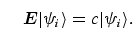 \begin{equation}
{\bi E} \vert \psi_i \rangle = c \vert \psi_i 
\rangle.
\end{equation}