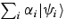 $\sum_i \alpha_i
\vert\psi_i\rangle$