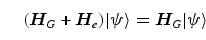 \begin{equation}
({\bi H}_G + {\bi H}_e) \vert \psi \rangle = {\bi H} _G \vert 
\psi\rangle
\end{equation}