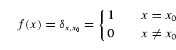 \begin{equation}
f(x) = \delta_{x,x_0}
=\cases{1 & $x = x_0$\cr
0 & $x \neq x_0$}
\end{equation}
